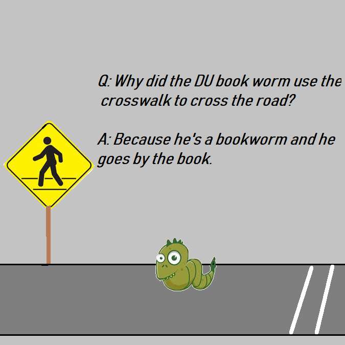 WHY DID THE DU BOOK WORM CROSS THE ROAD?