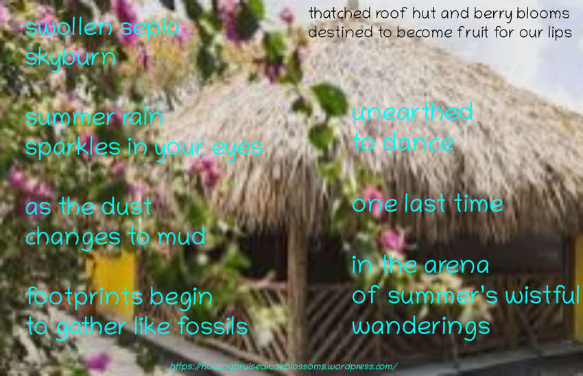 Visual Poem thatched roof hut and berry blooms destined to become fruit for our lips