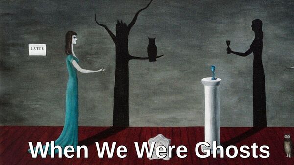 Image for the poem When We Were Ghosts 