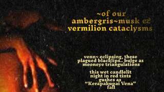 ~of our ambergris~musks & vermilion cataclysms